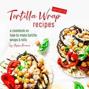 Versatile Tortilla Wrap Recipes