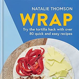 Tortilla Wraps: Over 80 Quick And Easy Recipes