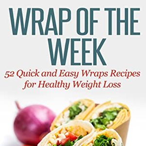 Wrap Of The Week: 52 Quick And Easy Wraps Recipes